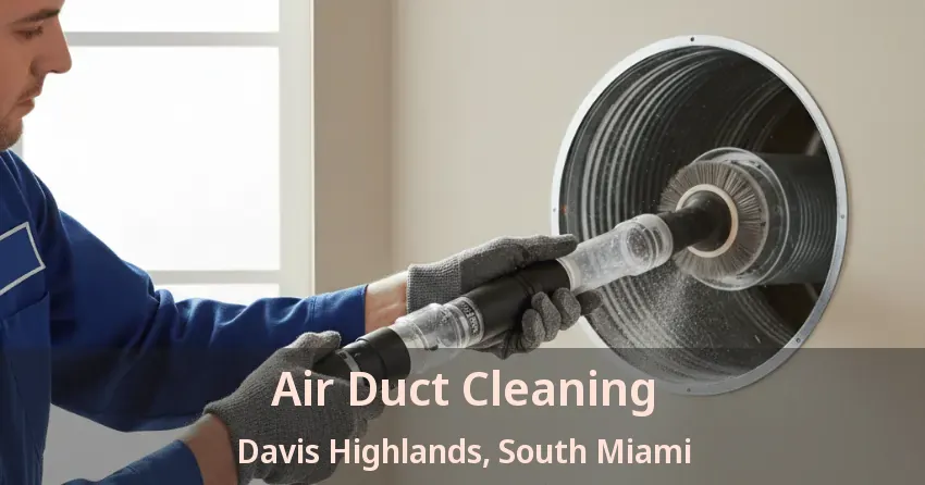 Air Duct Cleaning Davis Highlands, South Miami - FL