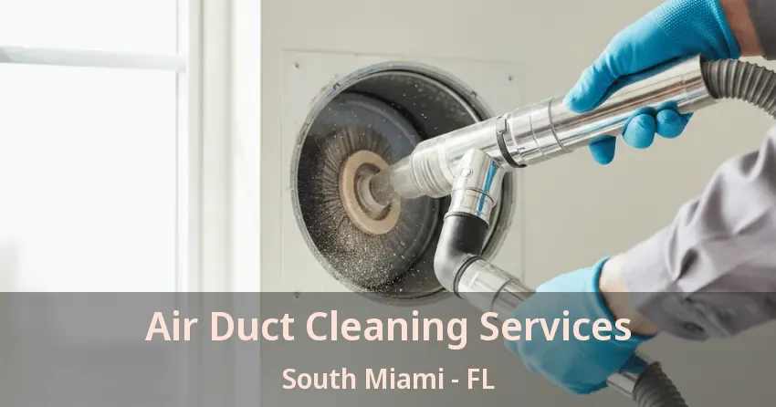 Air Duct Cleaning Services South Miami - FL