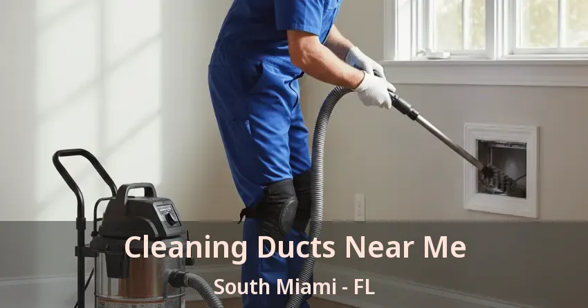 Cleaning Ducts Near Me South Miami - FL