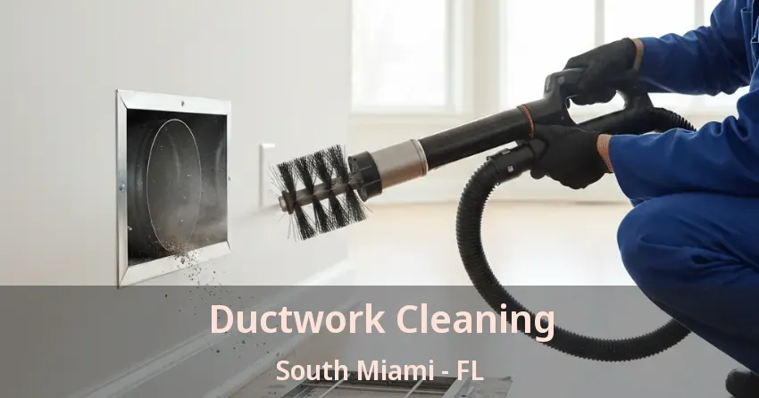 Ductwork Cleaning South Miami - FL